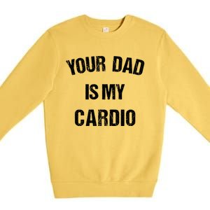 Your Dad Is My Cardio Gift Premium Crewneck Sweatshirt