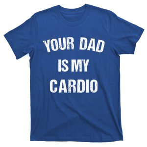 Your Dad Is My Cardio Gift T-Shirt