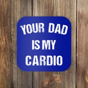 Your Dad Is My Cardio Gift Coaster