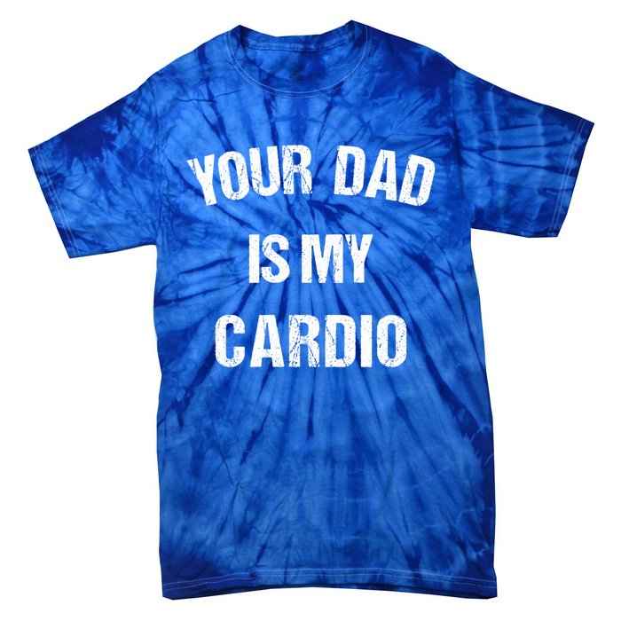 Your Dad Is My Cardio Gift Tie-Dye T-Shirt