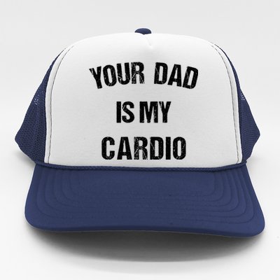 Your Dad Is My Cardio Gift Trucker Hat