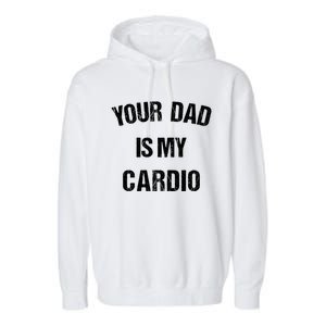 Your Dad Is My Cardio Gift Garment-Dyed Fleece Hoodie