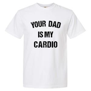 Your Dad Is My Cardio Gift Garment-Dyed Heavyweight T-Shirt