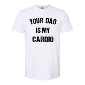 Your Dad Is My Cardio Gift Softstyle CVC T-Shirt