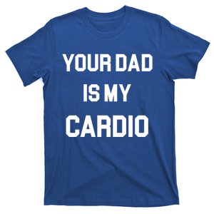 Your Dad Is My Cardio Gift T-Shirt