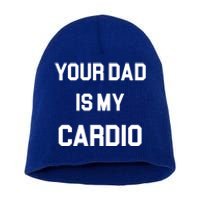 Your Dad Is My Cardio Gift Short Acrylic Beanie