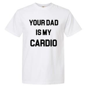 Your Dad Is My Cardio Gift Garment-Dyed Heavyweight T-Shirt