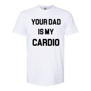 Your Dad Is My Cardio Gift Softstyle CVC T-Shirt