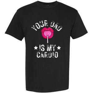 Your Dad Is My Cardio Funny Quotes Pun Humor Sarcasm Garment-Dyed Heavyweight T-Shirt