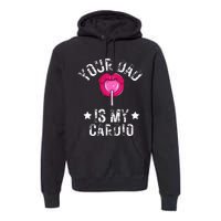 Your Dad Is My Cardio Funny Quotes Pun Humor Sarcasm Premium Hoodie