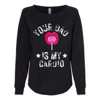 Your Dad Is My Cardio Funny Quotes Pun Humor Sarcasm Womens California Wash Sweatshirt