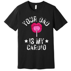 Your Dad Is My Cardio Funny Quotes Pun Humor Sarcasm Premium T-Shirt