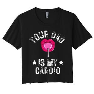 Your Dad Is My Cardio Funny Quotes Pun Humor Sarcasm Women's Crop Top Tee