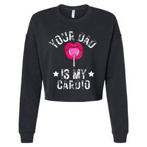 Your Dad Is My Cardio Funny Quotes Pun Humor Sarcasm Cropped Pullover Crew