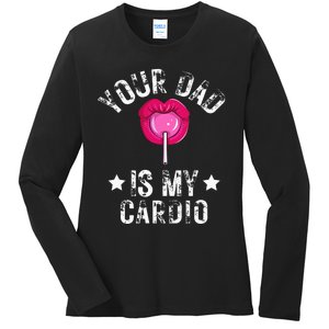 Your Dad Is My Cardio Funny Quotes Pun Humor Sarcasm Ladies Long Sleeve Shirt