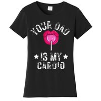 Your Dad Is My Cardio Funny Quotes Pun Humor Sarcasm Women's T-Shirt