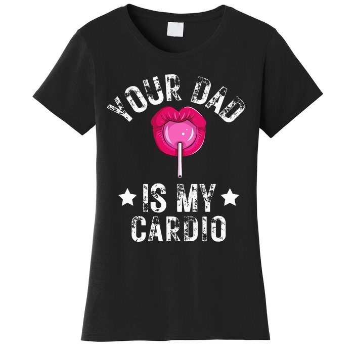 Your Dad Is My Cardio Funny Quotes Pun Humor Sarcasm Women's T-Shirt