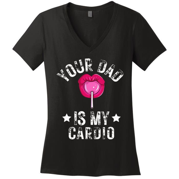 Your Dad Is My Cardio Funny Quotes Pun Humor Sarcasm Women's V-Neck T-Shirt