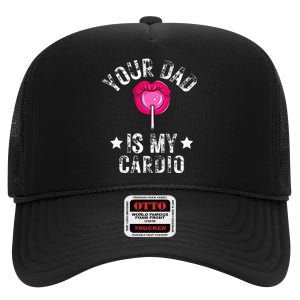 Your Dad Is My Cardio Funny Quotes Pun Humor Sarcasm High Crown Mesh Back Trucker Hat