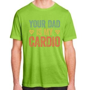 Your Dad Is My Cardio Funny Saying Gift Adult ChromaSoft Performance T-Shirt