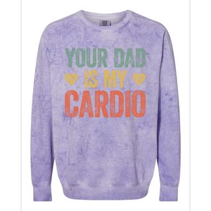 Your Dad Is My Cardio Funny Saying Gift Colorblast Crewneck Sweatshirt