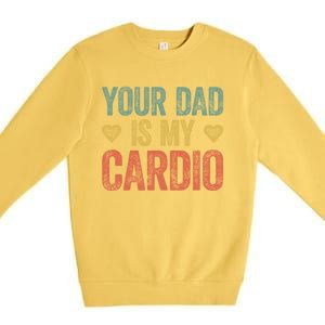 Your Dad Is My Cardio Funny Saying Gift Premium Crewneck Sweatshirt