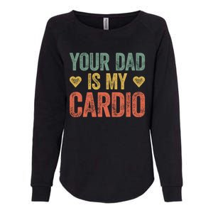 Your Dad Is My Cardio Funny Saying Gift Womens California Wash Sweatshirt