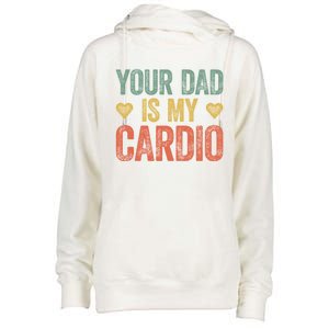 Your Dad Is My Cardio Funny Saying Gift Womens Funnel Neck Pullover Hood