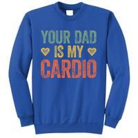 Your Dad Is My Cardio Funny Saying Gift Sweatshirt