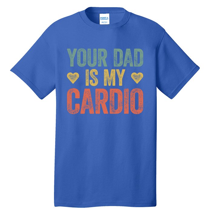 Your Dad Is My Cardio Funny Saying Gift Tall T-Shirt