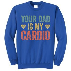 Your Dad Is My Cardio Funny Saying Gift Tall Sweatshirt