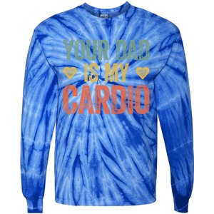 Your Dad Is My Cardio Funny Saying Gift Tie-Dye Long Sleeve Shirt