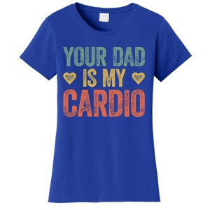 Your Dad Is My Cardio Funny Saying Gift Women's T-Shirt