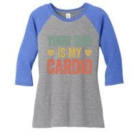 Your Dad Is My Cardio Funny Saying Gift Women's Tri-Blend 3/4-Sleeve Raglan Shirt