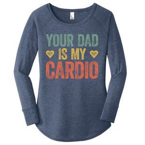 Your Dad Is My Cardio Funny Saying Gift Women's Perfect Tri Tunic Long Sleeve Shirt