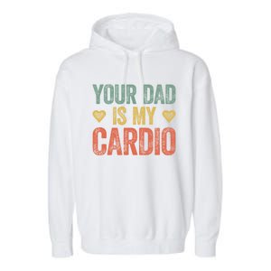 Your Dad Is My Cardio Funny Saying Gift Garment-Dyed Fleece Hoodie