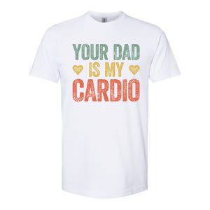 Your Dad Is My Cardio Funny Saying Gift Softstyle CVC T-Shirt