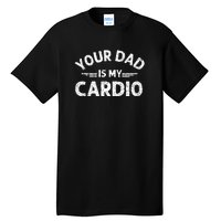 Your Dad Is My Cardio Shirts Fathers Day Womens Mens Tall T-Shirt