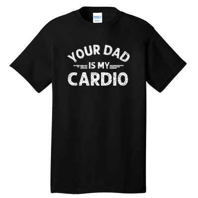 Your Dad Is My Cardio Shirts Fathers Day Womens Mens Tall T-Shirt