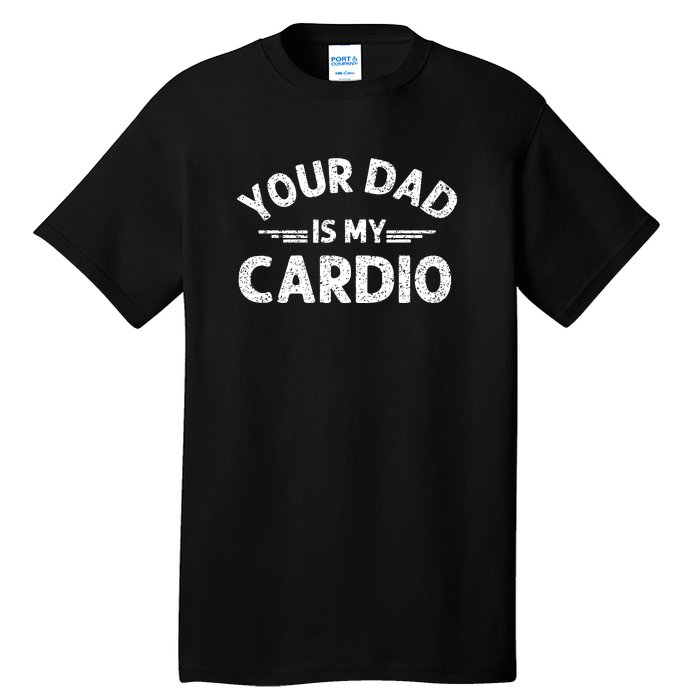 Your Dad Is My Cardio Shirts Fathers Day Womens Mens Tall T-Shirt