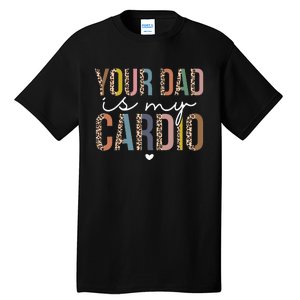 Your Dad Is My Cardio Leopard Funny father's day Tall T-Shirt