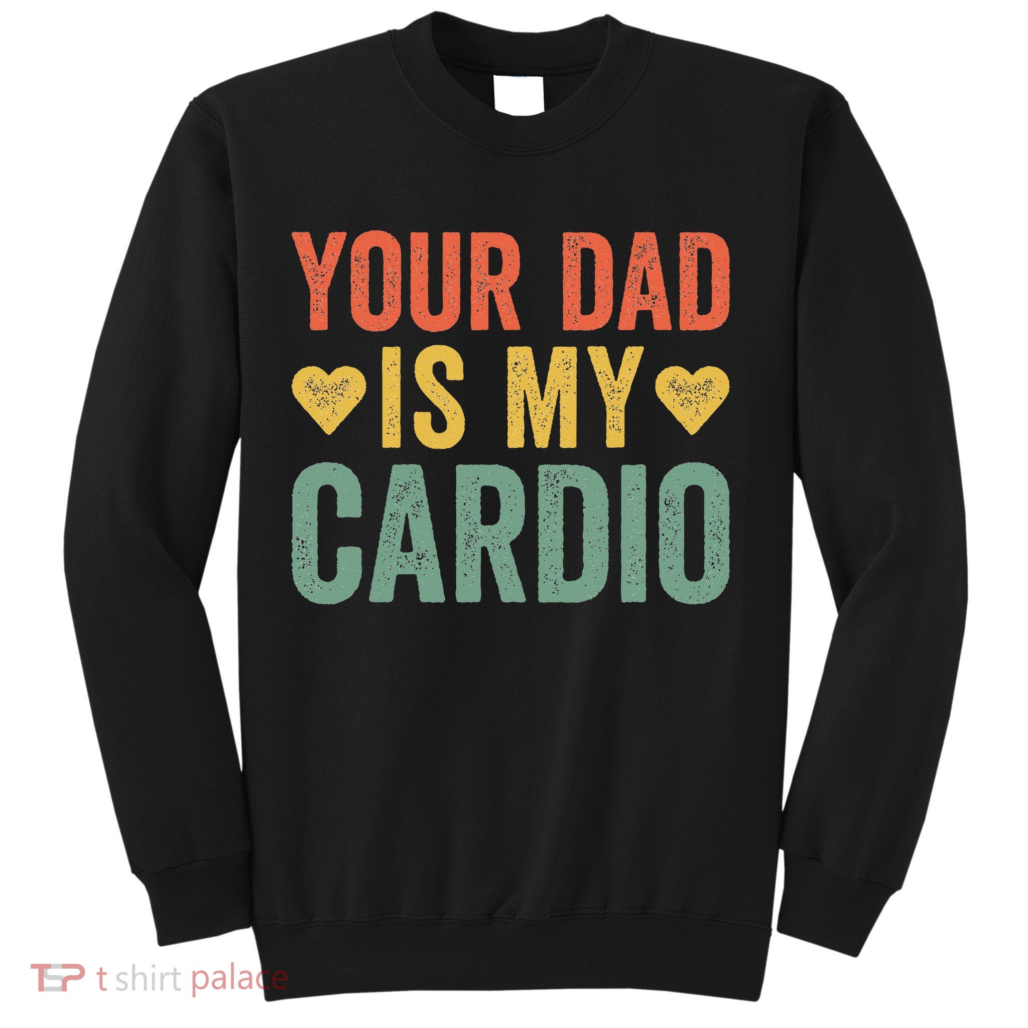 Your Dad Is My Cardio Sweatshirt
