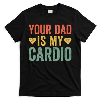 Your Dad Is My Cardio T-Shirt