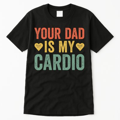 Your Dad Is My Cardio Tall T-Shirt