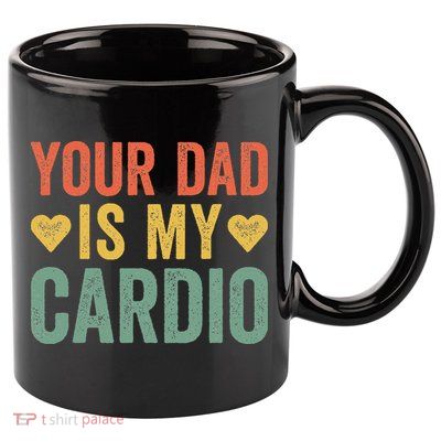 Your Dad Is My Cardio 11oz C Handle Ceramic Mug