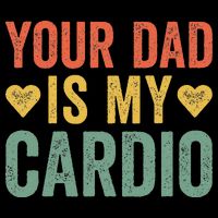 Your Dad Is My Cardio Magnet