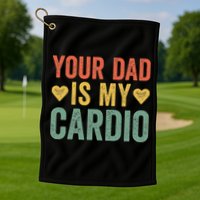 Your Dad Is My Cardio Golf Towel