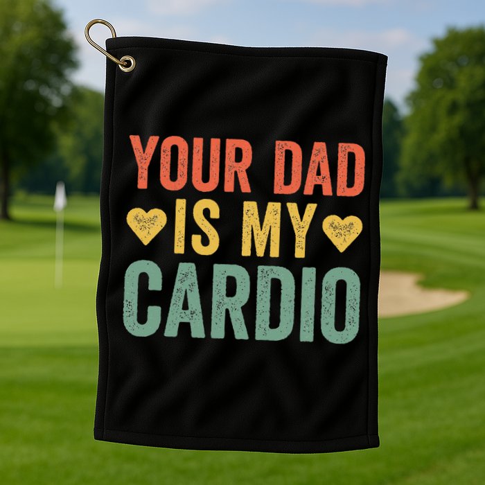 Your Dad Is My Cardio Golf Towel