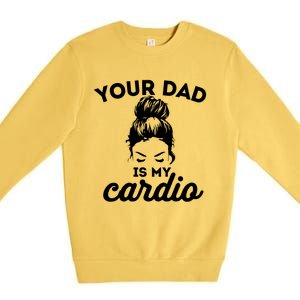 Your Dad Is My Cardio Gym Fitness Funny Gift Premium Crewneck Sweatshirt