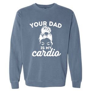 Your Dad Is My Cardio Gym Fitness Funny Gift Garment-Dyed Sweatshirt